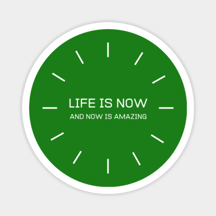 Life Is Now And Now Is Amazing Magnet